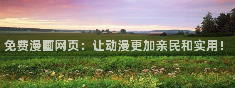 免费韩漫在线观看完整版：免费漫画网页：让动漫更加亲民和实用！