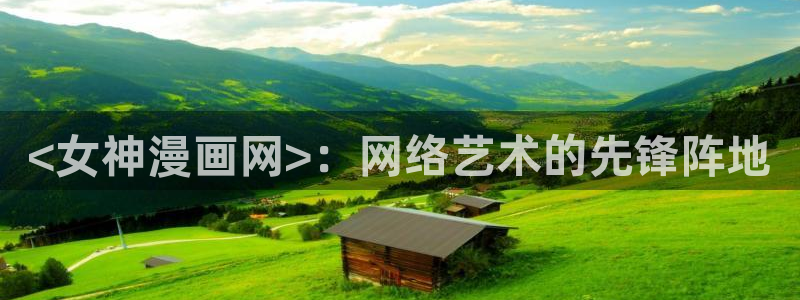 黄色韩漫网站入口：<女神漫画网>：网络艺术的先锋阵地